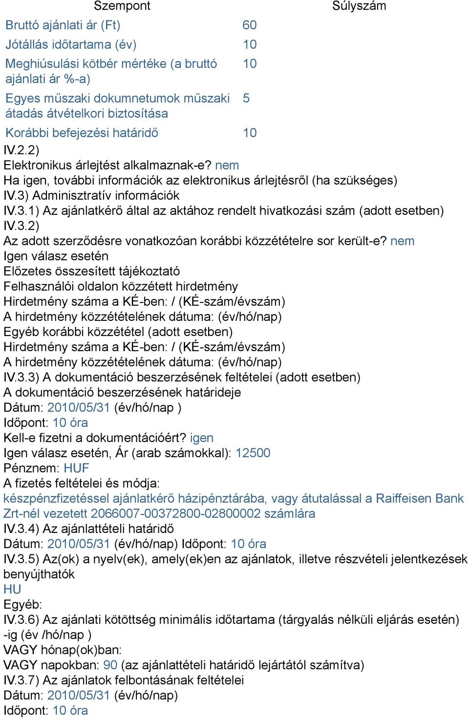 Adminisztratív információk IV.3.1) Az ajánlatkérő által az aktához rendelt hivatkozási szám (adott esetben) IV.3.2) Az adott szerződésre vonatkozóan korábbi közzétételre sor került-e?