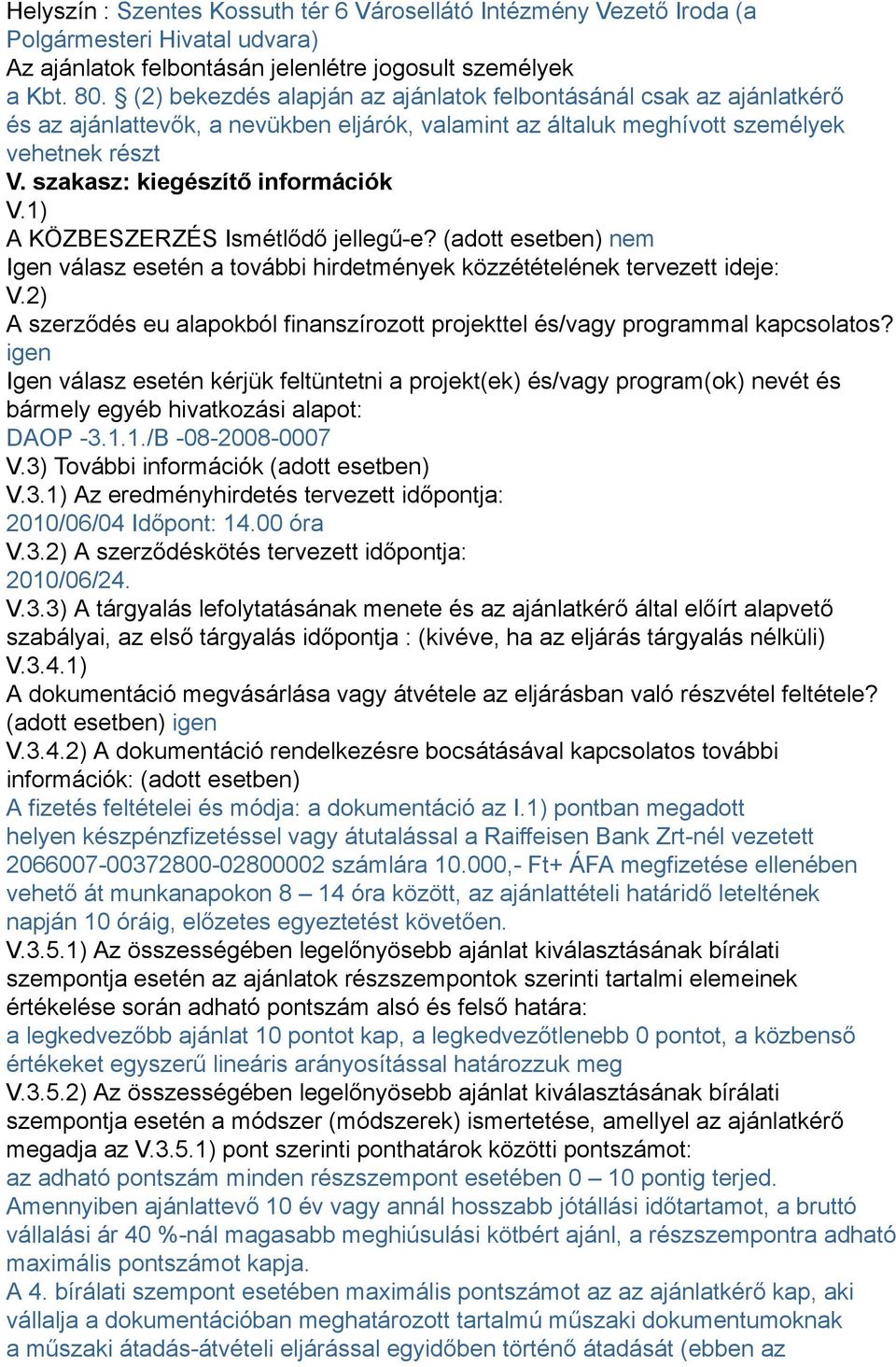 1) A KÖZBESZERZÉS Ismétlődő jellegű-e? (adott esetben) nem Igen válasz esetén a további hirdetmények közzétételének tervezett ideje: V.