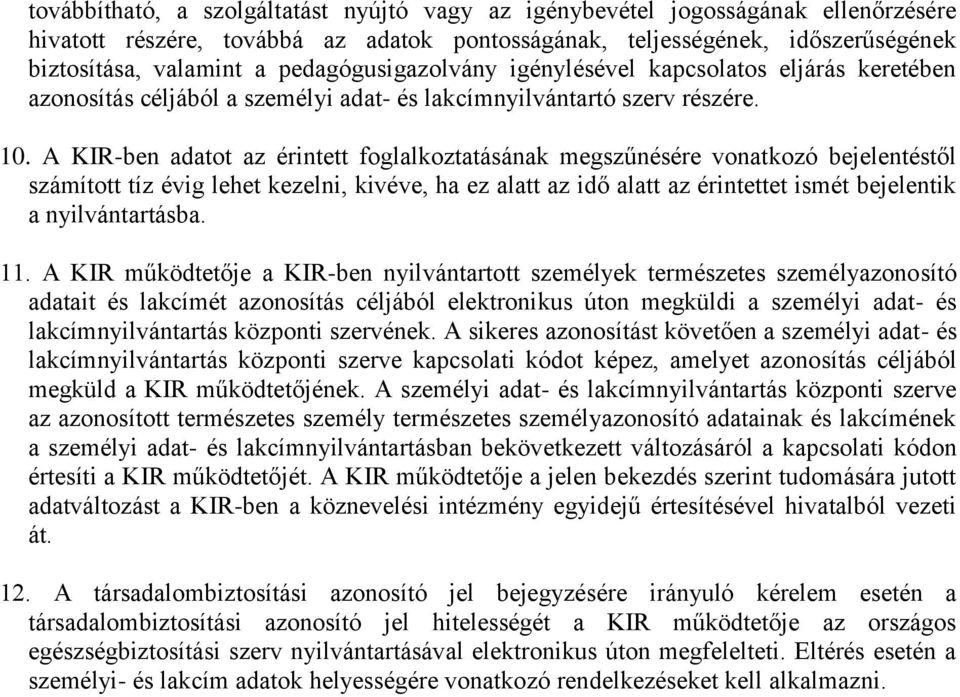 A KIR-ben adatot az érintett foglalkoztatásának megszűnésére vonatkozó bejelentéstől számított tíz évig lehet kezelni, kivéve, ha ez alatt az idő alatt az érintettet ismét bejelentik a