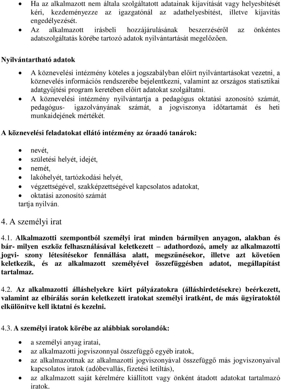 Nyilvántartható adatok A köznevelési intézmény köteles a jogszabályban előírt nyilvántartásokat vezetni, a köznevelés információs rendszerébe bejelentkezni, valamint az országos statisztikai