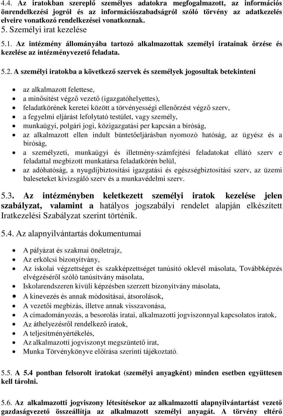 A személyi iratokba a következő szervek és személyek jogosultak betekinteni az alkalmazott felettese, a minősítést végző vezető (igazgatóhelyettes), feladatkörének keretei között a törvényességi