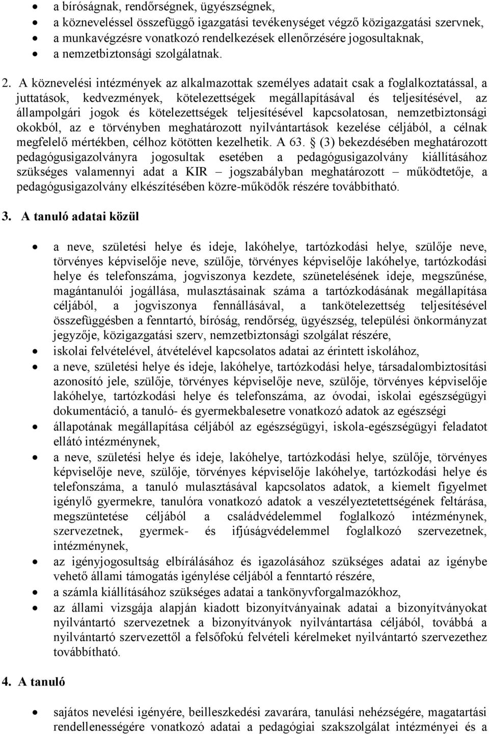 A köznevelési intézmények az alkalmazottak személyes adatait csak a foglalkoztatással, a juttatások, kedvezmények, kötelezettségek megállapításával és teljesítésével, az állampolgári jogok és