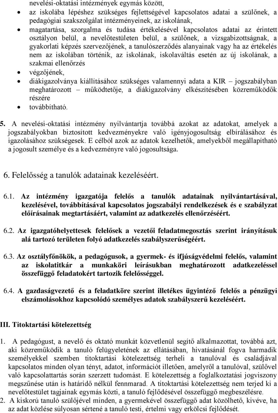 alanyainak vagy ha az értékelés nem az iskolában történik, az iskolának, iskolaváltás esetén az új iskolának, a szakmai ellenőrzés végzőjének, diákigazolványa kiállításához szükséges valamennyi adata