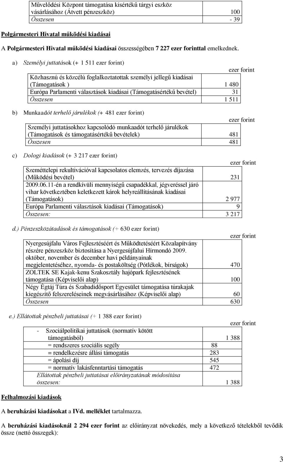 a) Személyi juttatások (+ 1 511 ) Közhasznú és közcélú foglalkoztatottak személyi jellegű kiadásai (Támogatások ) 1 480 Európa Parlamenti választások kiadásai (Támogatásértékű bevétel) 31 Összesen 1