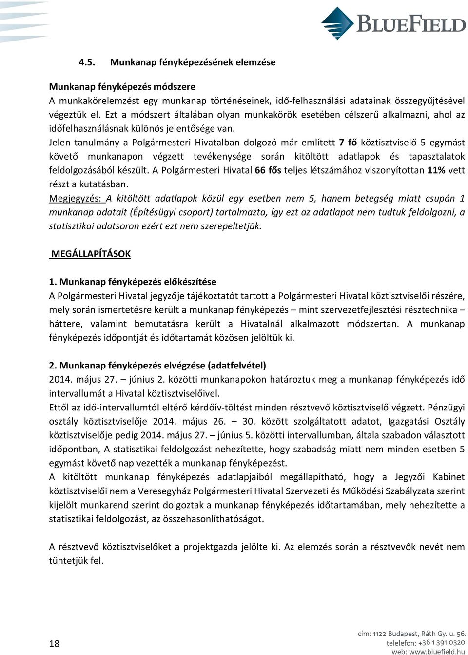 Jelen tanulmány a Polgármesteri Hivatalban dolgozó már említett 7 fő köztisztviselő 5 egymást követő munkanapon végzett tevékenysége során kitöltött adatlapok és tapasztalatok feldolgozásából készült.