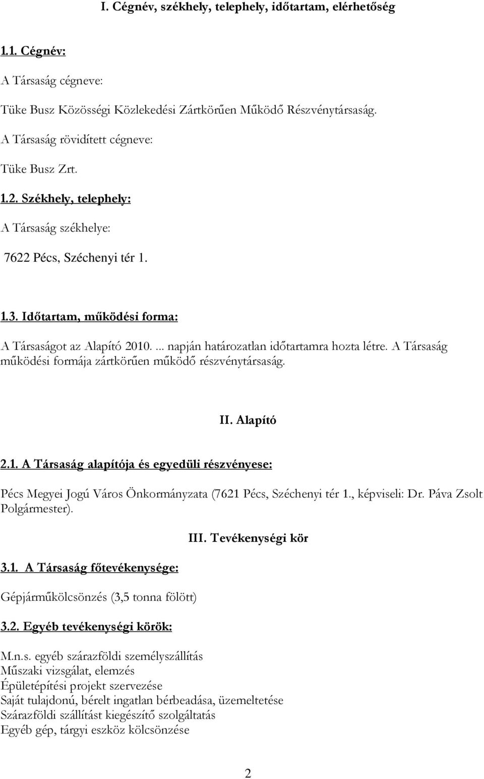 ... napján határozatlan időtartamra hozta létre. A Társaság működési formája zártkörűen működő részvénytársaság. II. Alapító 2.1.