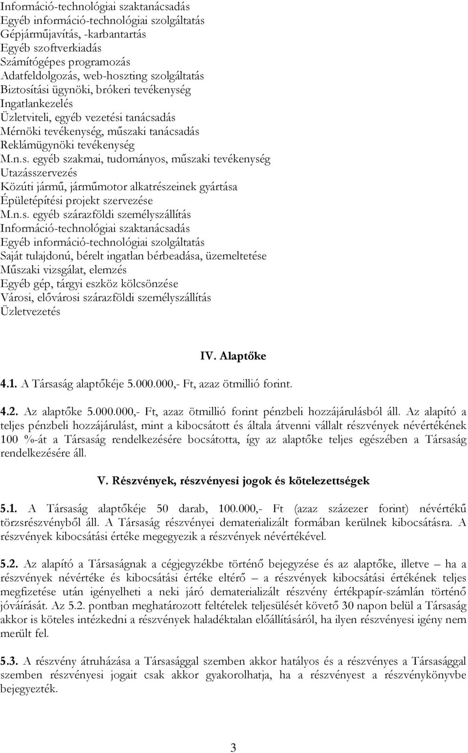 n.s. egyéb szárazföldi személyszállítás Információ-technológiai szaktanácsadás Egyéb információ-technológiai szolgáltatás Saját tulajdonú, bérelt ingatlan bérbeadása, üzemeltetése Műszaki vizsgálat,