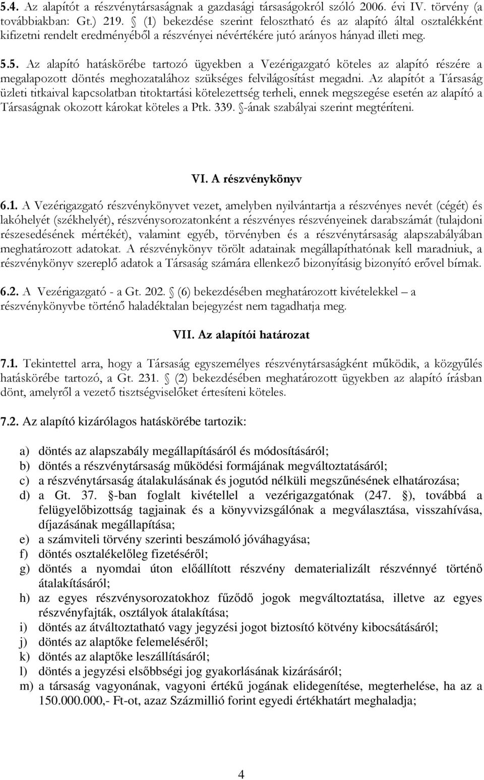 5. Az alapító hatáskörébe tartozó ügyekben a Vezérigazgató köteles az alapító részére a megalapozott döntés meghozatalához szükséges felvilágosítást megadni.