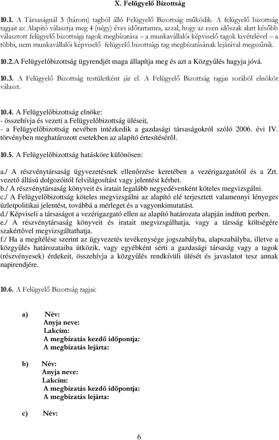 tagok kivételével a többi, nem munkavállalói képviselő felügyelő bizottsági tag megbízatásának lejárával megszűnik. 10.2.