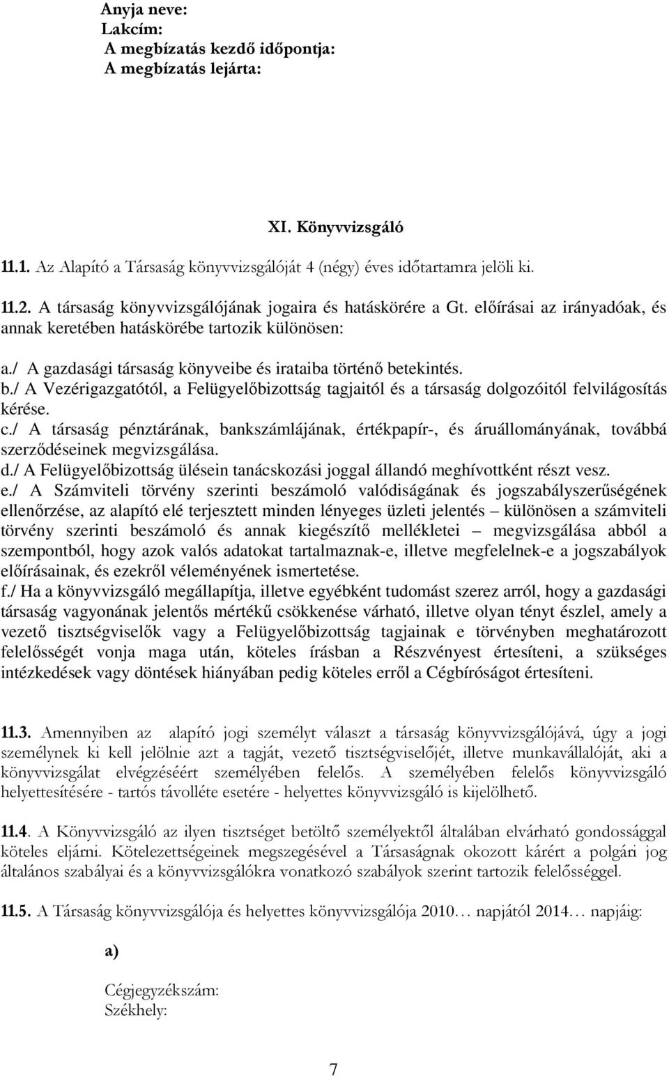 / A gazdasági társaság könyveibe és irataiba történő betekintés. b./ A Vezérigazgatótól, a Felügyelőbizottság tagjaitól és a társaság dolgozóitól felvilágosítás kérése. c.