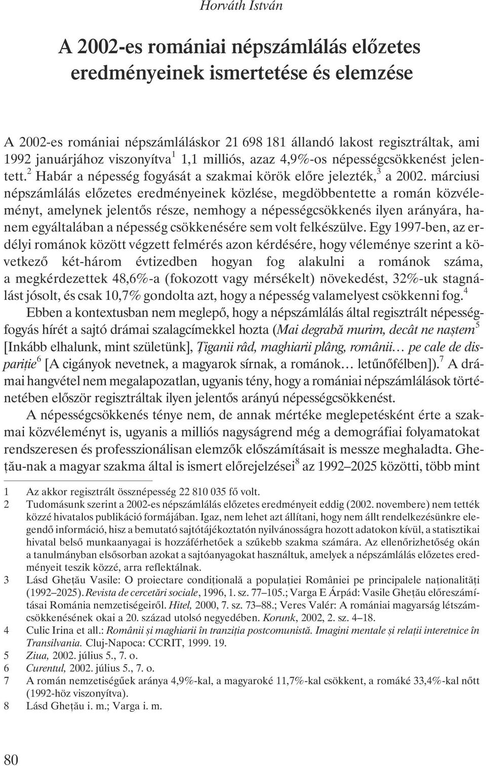 márciusi népszámlálás elõzetes eredményeinek közlése, megdöbbentette a román közvéleményt, amelynek jelentõs része, nemhogy a népességcsökkenés ilyen arányára, hanem egyáltalában a népesség