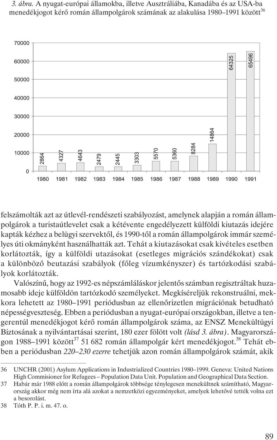 szabályozást, amelynek alapján a román állampolgárok a turistaútlevelet csak a kétévente engedélyezett külföldi kiutazás idejére kapták kézhez a belügyi szervektõl, és 1990-tõl a román állampolgárok