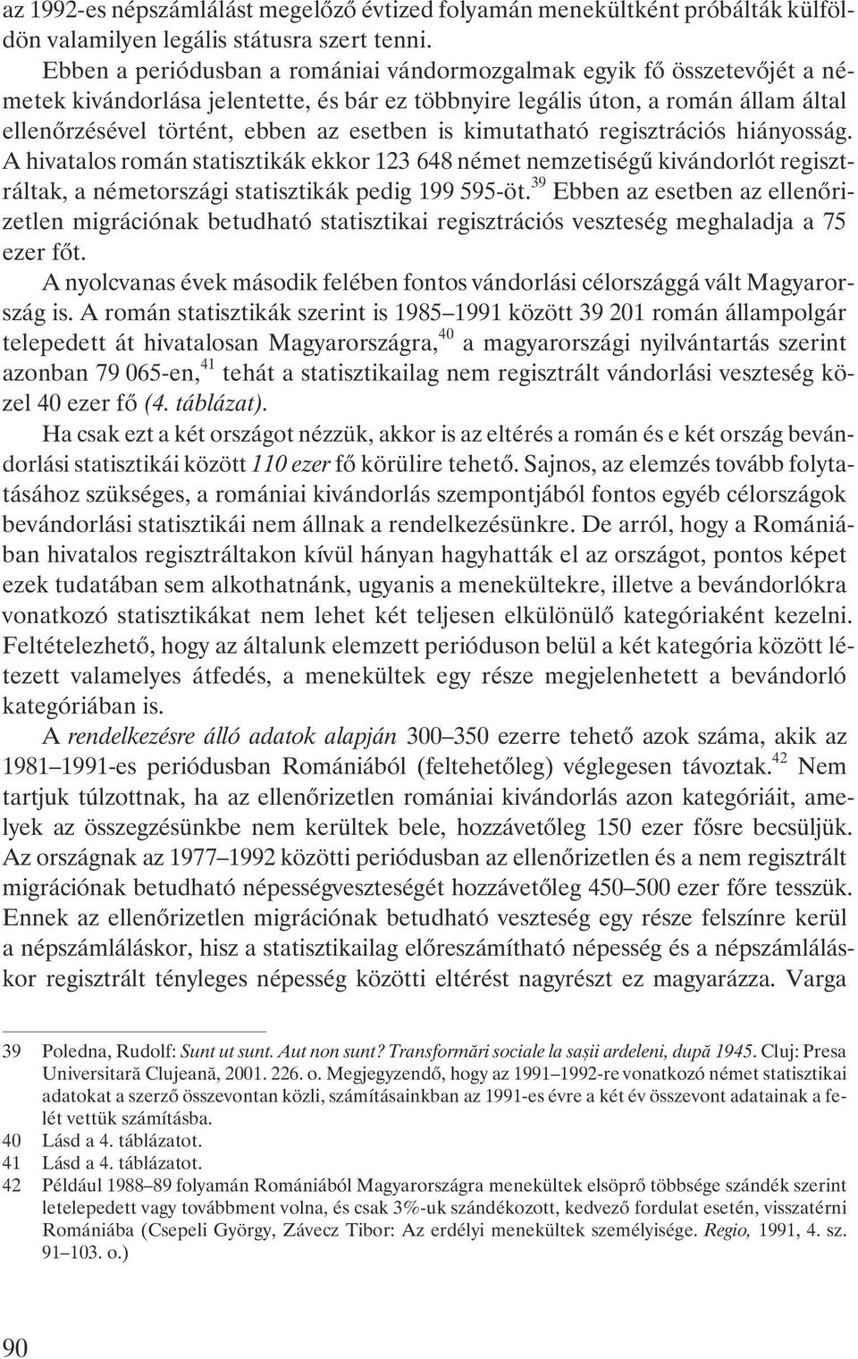 is kimutatható regisztrációs hiányosság. A hivatalos román statisztikák ekkor 123 648 német nemzetiségû kivándorlót regisztráltak, a németországi statisztikák pedig 199 595-öt.