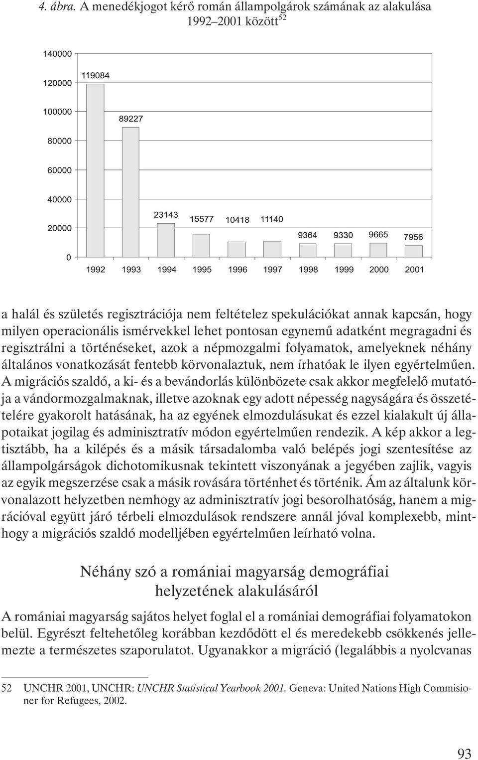 lehet pontosan egynemû adatként megragadni és regisztrálni a történéseket, azok a népmozgalmi folyamatok, amelyeknek néhány általános vonatkozását fentebb körvonalaztuk, nem írhatóak le ilyen