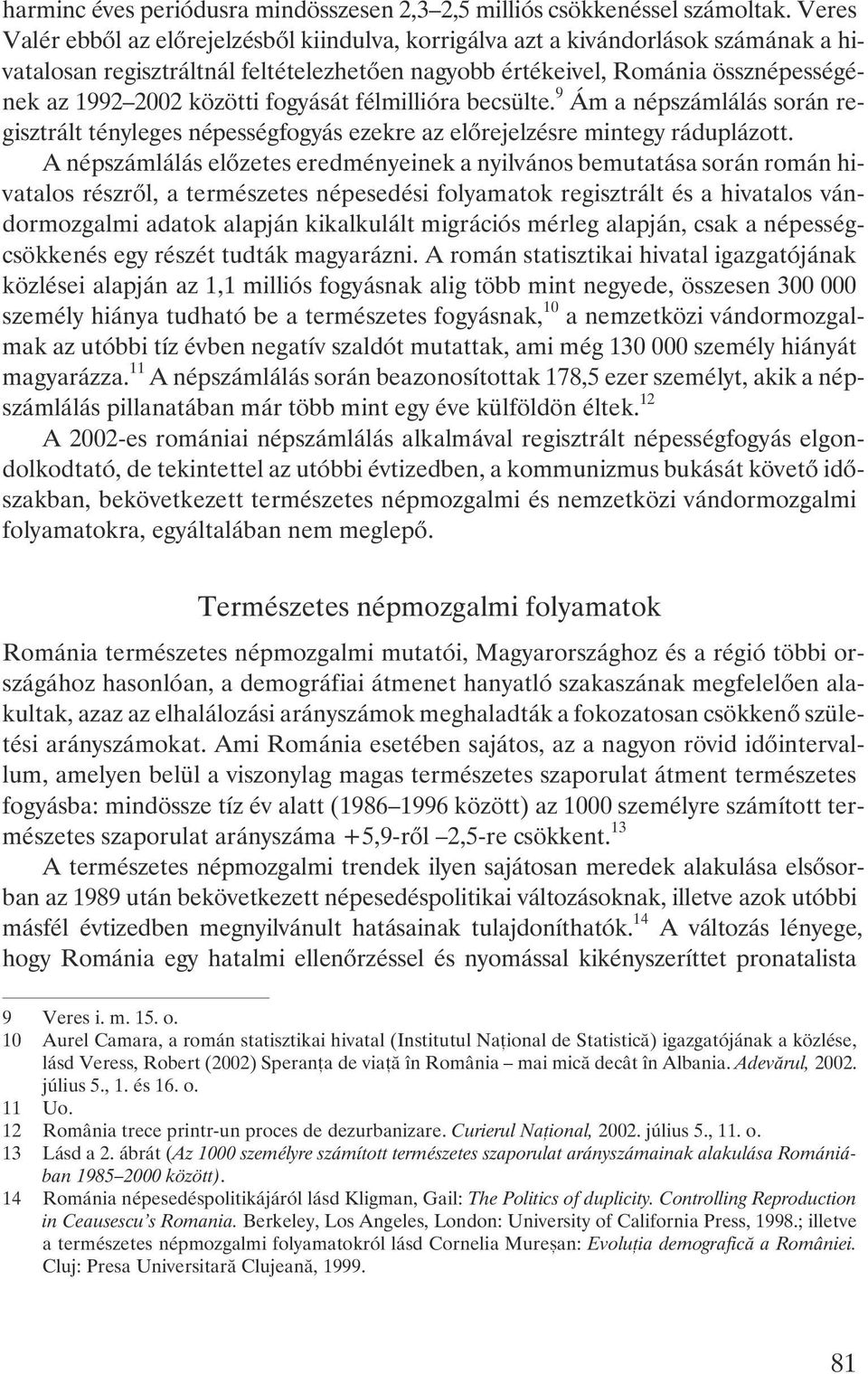 fogyását félmillióra becsülte. 9 Ám a népszámlálás során regisztrált tényleges népességfogyás ezekre az elõrejelzésre mintegy ráduplázott.