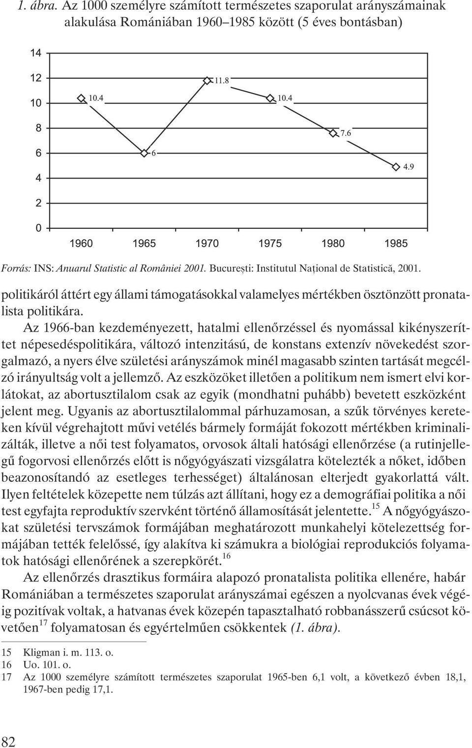 Az 1966-ban kezdeményezett, hatalmi ellenõrzéssel és nyomással kikényszeríttet népesedéspolitikára, változó intenzitású, de konstans extenzív növekedést szorgalmazó, a nyers élve születési