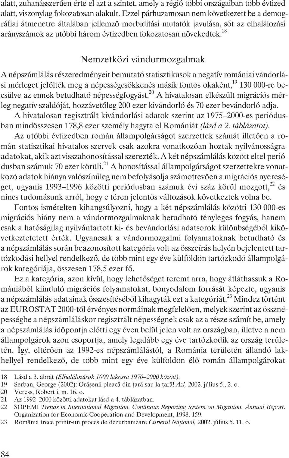 18 Nemzetközi vándormozgalmak A népszámlálás részeredményeit bemutató statisztikusok a negatív romániai vándorlási mérleget jelölték meg a népességcsökkenés másik fontos okaként, 19 130 000-re