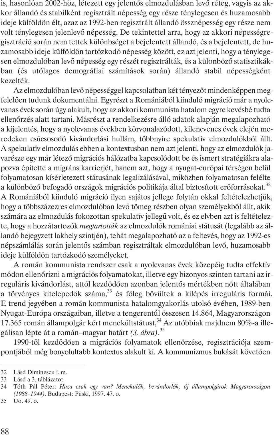 De tekintettel arra, hogy az akkori népességregisztráció során nem tettek különbséget a bejelentett állandó, és a bejelentett, de huzamosabb ideje külföldön tartózkodó népesség között, ez azt