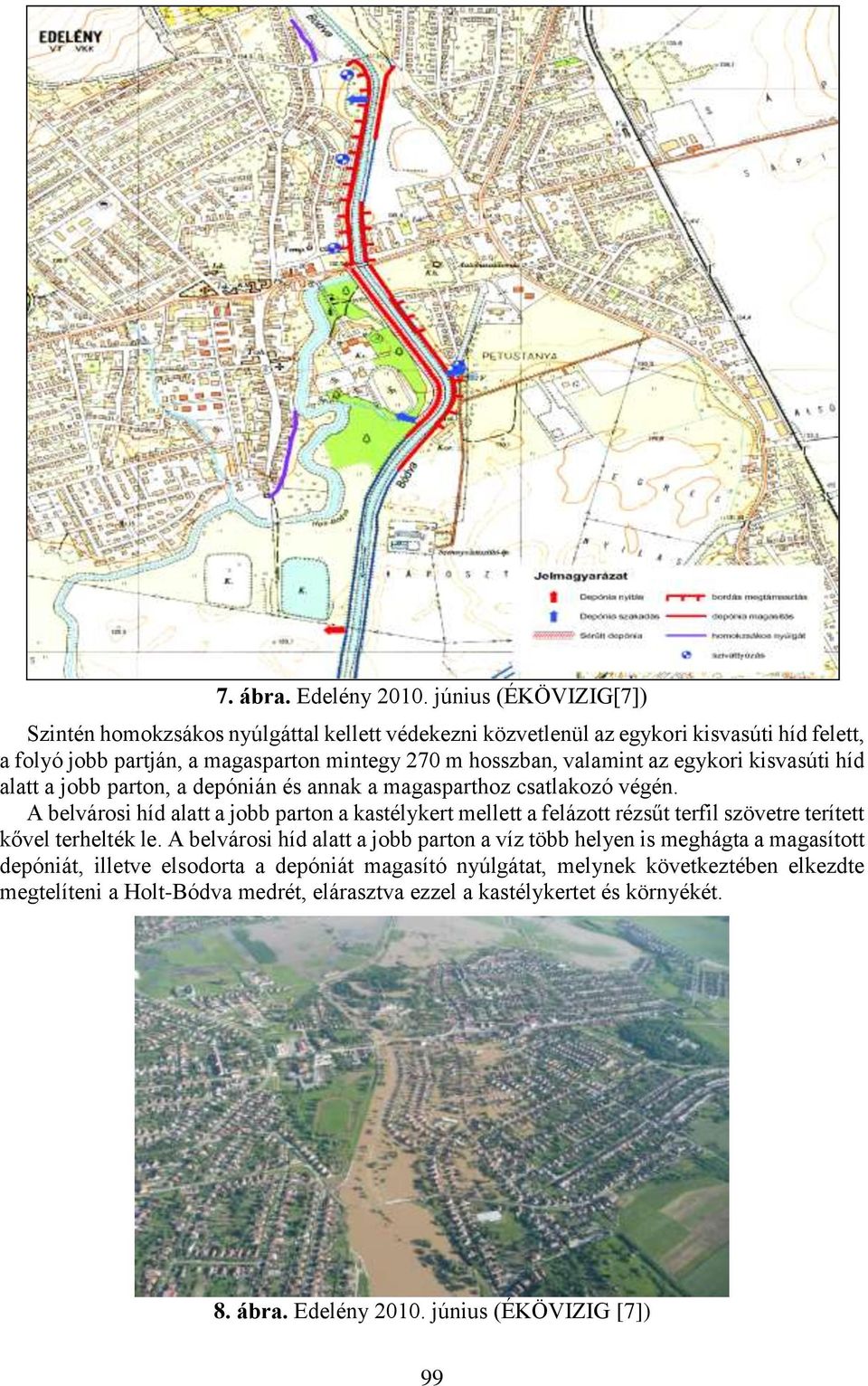 valamint az egykori kisvasúti híd alatt a jobb parton, a depónián és annak a magasparthoz csatlakozó végén.
