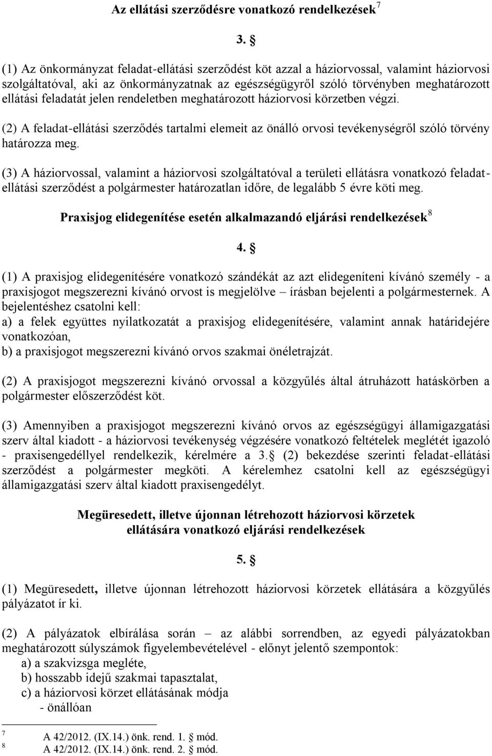 feladatát jelen rendeletben meghatározott háziorvosi körzetben végzi. (2) A feladat-ellátási szerződés tartalmi elemeit az önálló orvosi tevékenységről szóló törvény határozza meg.