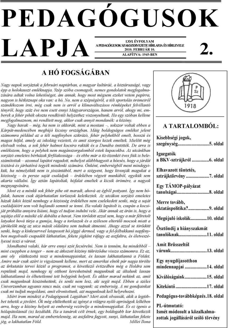 Szép szóba csmaglt, nemes gndlatk megfgalmazására adtak vlna lehetőséget, ám annak, hgy mst mégsem ezeket vetem papírra, nagyn is hétköznapi ka van: a hó.