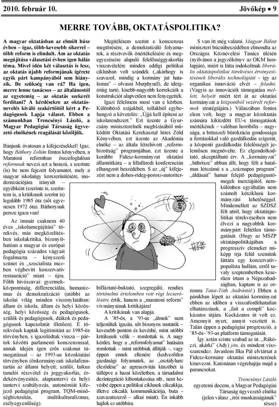 Ha igen, merre lenne tanácss az általánstól az egyetemig az ktatás szekerét frdítani? A kérdésekre az ktatásnevelés kiváló szakértőitől kért a Pedagógusk Lapja választ.
