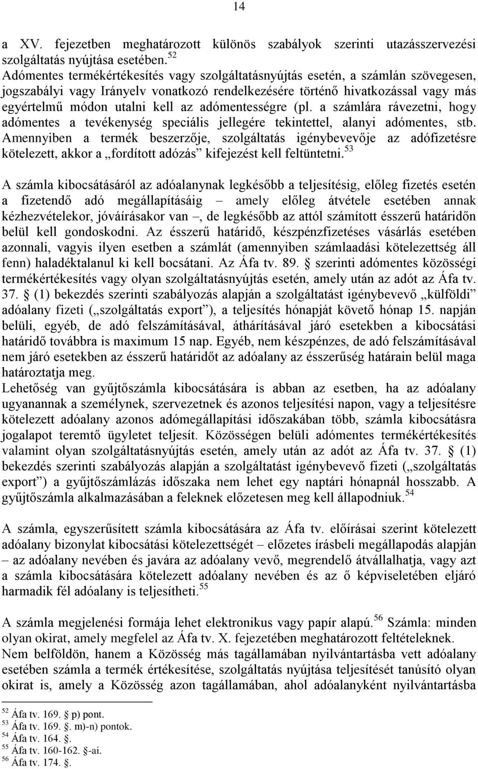 adómentességre (pl. a számlára rávezetni, hogy adómentes a tevékenység speciális jellegére tekintettel, alanyi adómentes, stb.