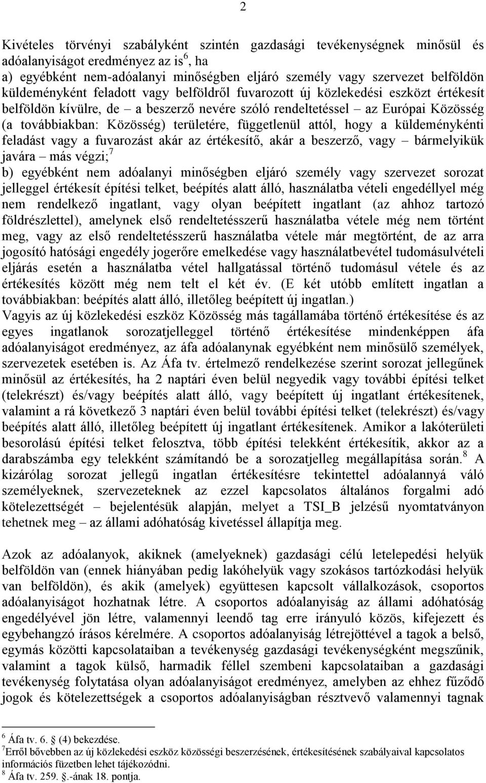 területére, függetlenül attól, hogy a küldeménykénti feladást vagy a fuvarozást akár az értékesítő, akár a beszerző, vagy bármelyikük javára más végzi; 7 b) egyébként nem adóalanyi minőségben eljáró