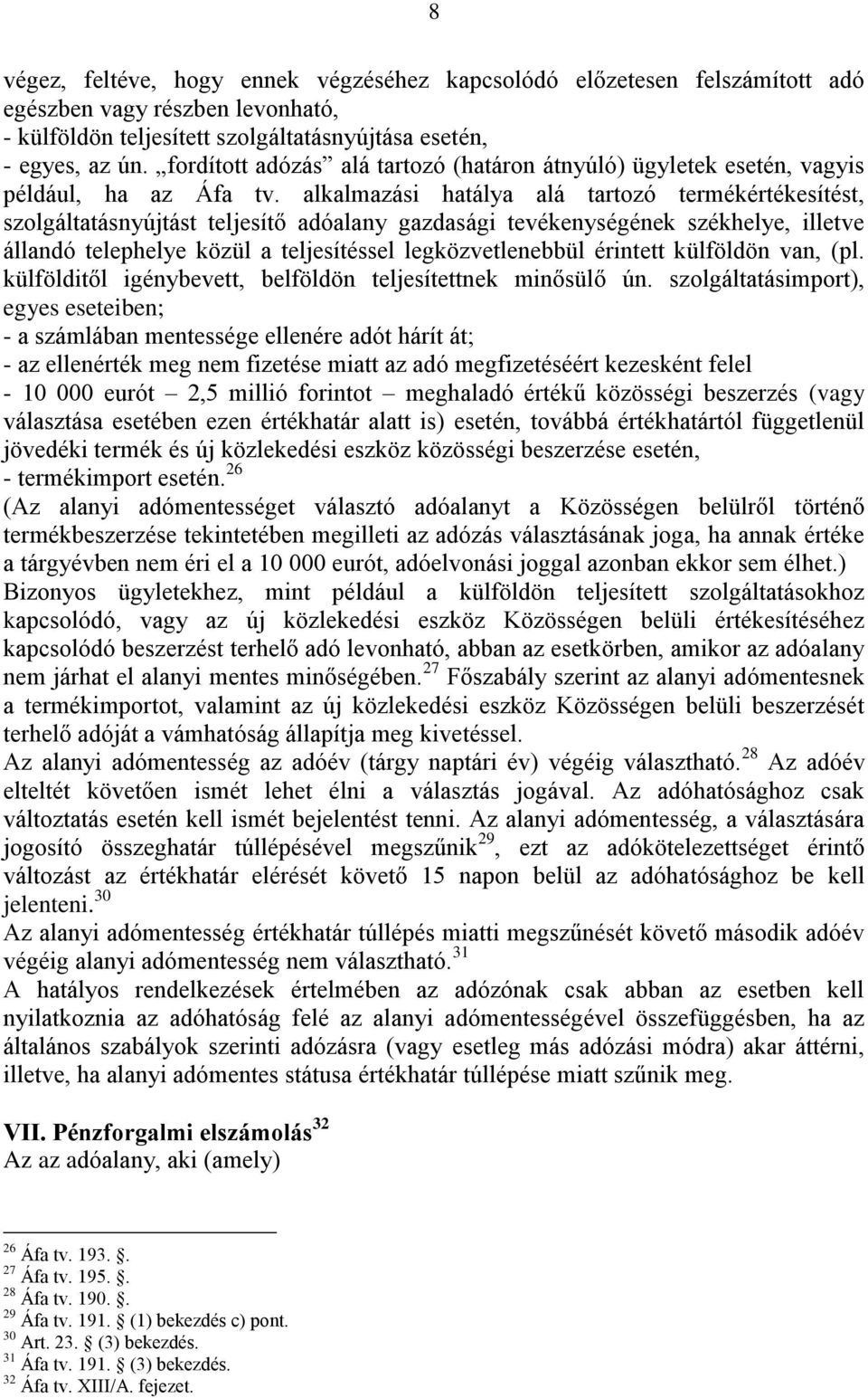 alkalmazási hatálya alá tartozó termékértékesítést, szolgáltatásnyújtást teljesítő adóalany gazdasági tevékenységének székhelye, illetve állandó telephelye közül a teljesítéssel legközvetlenebbül