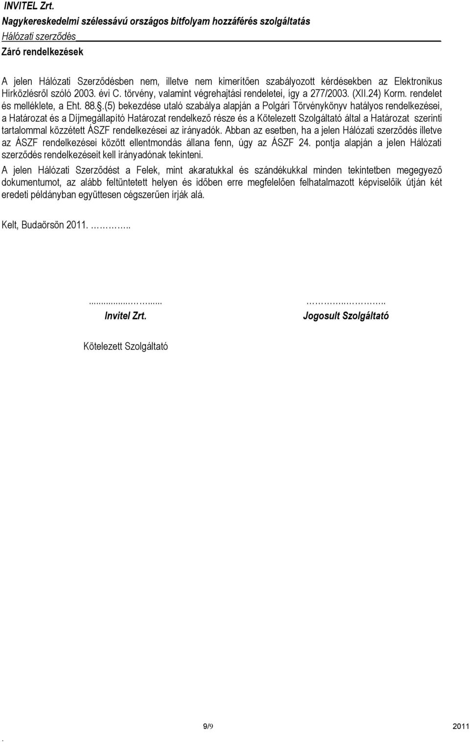 és a Kötelezett Szolgáltató által a Határozat szerinti tartalommal közzétett ÁSZF rendelkezései az irányadók Abban az esetben, ha a jelen Hálózati szerződés illetve az ÁSZF rendelkezései között