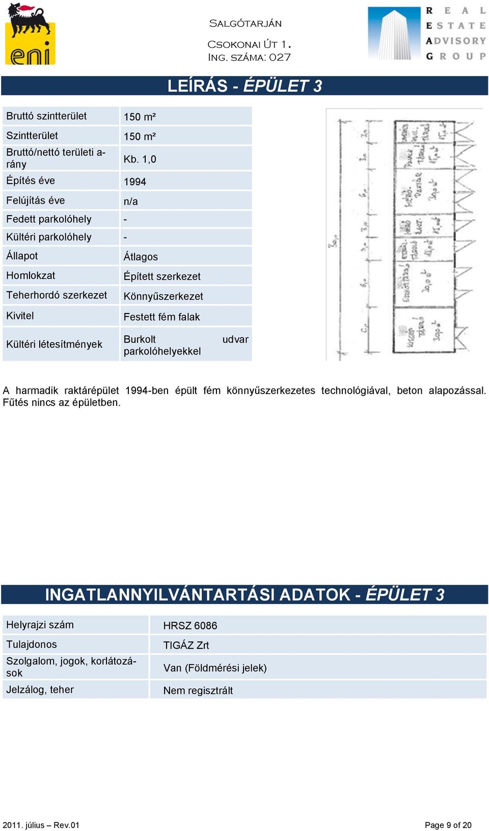 fém falak Kültéri létesítmények Burkolt parkolóhelyekkel udvar A harmadik raktárépület 1994-ben épült fém könnyűszerkezetes technológiával, beton alapozással.