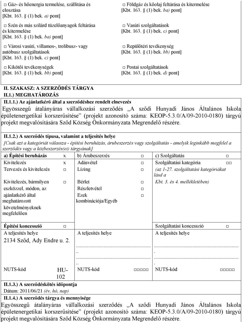 163. (1) bek. bb) pont] Postai szolgáltatások [Kbt. 163. (1) bek. d) pont] II. SZAKASZ: A SZERZŐDÉS TÁRGYA II.1.) MEGHATÁROZÁS II.1.1.) Az ajánlatkérő által a szerződéshez rendelt elnevezés