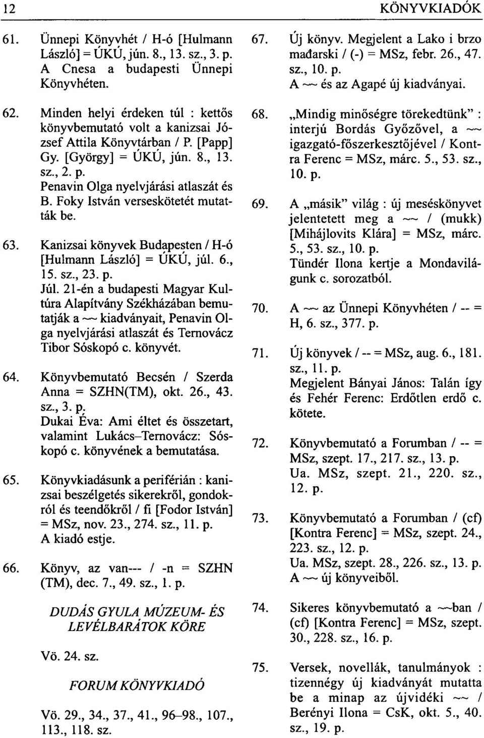 Foky István verseskötetét mutatták be. 63. Kanizsai könyvek Budapesten / H-ó [Hulmann László] = ÚKÚ, júl. 6., 15. sz., 23. p. Júl.