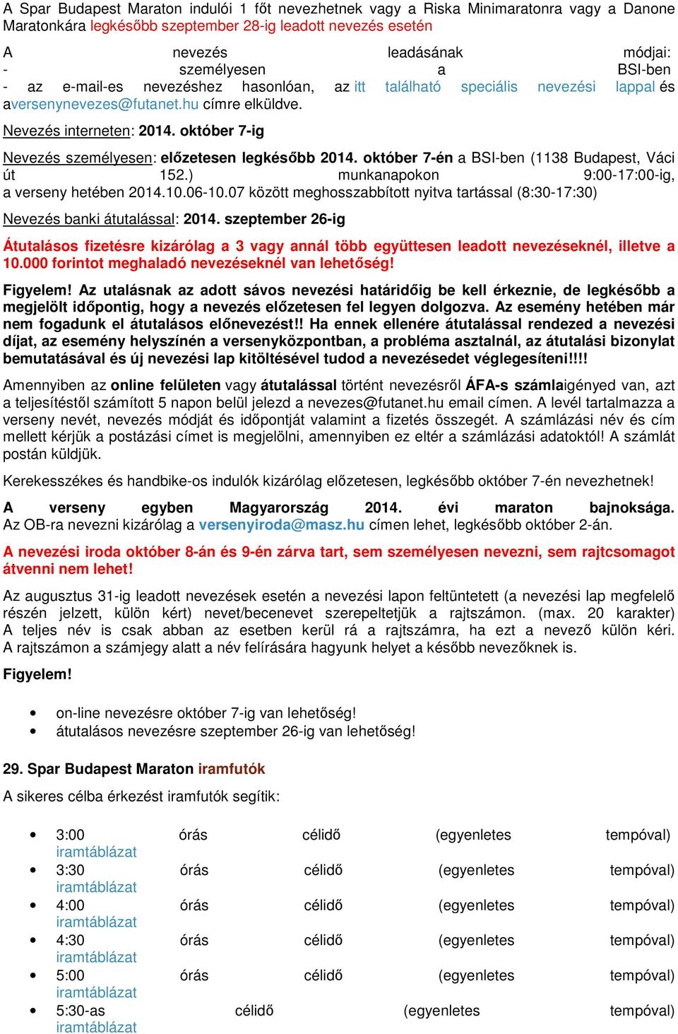 október 7-ig Nevezés személyesen: előzetesen legkésőbb 2014. október 7-én a BSI-ben (1138 Budapest, Váci út 152.) munkanapokon 9:00-17:00-ig, a verseny hetében 2014.10.06-10.