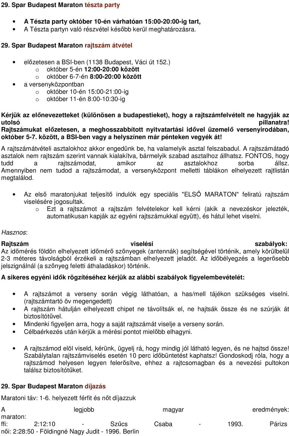 ) o október 5-én 12:00-20:00 között o október 6-7-én 8:00-20:00 között a versenyközpontban o október 10-én 15:00-21:00-ig o október 11-én 8:00-10:30-ig Kérjük az előnevezetteket (különösen a