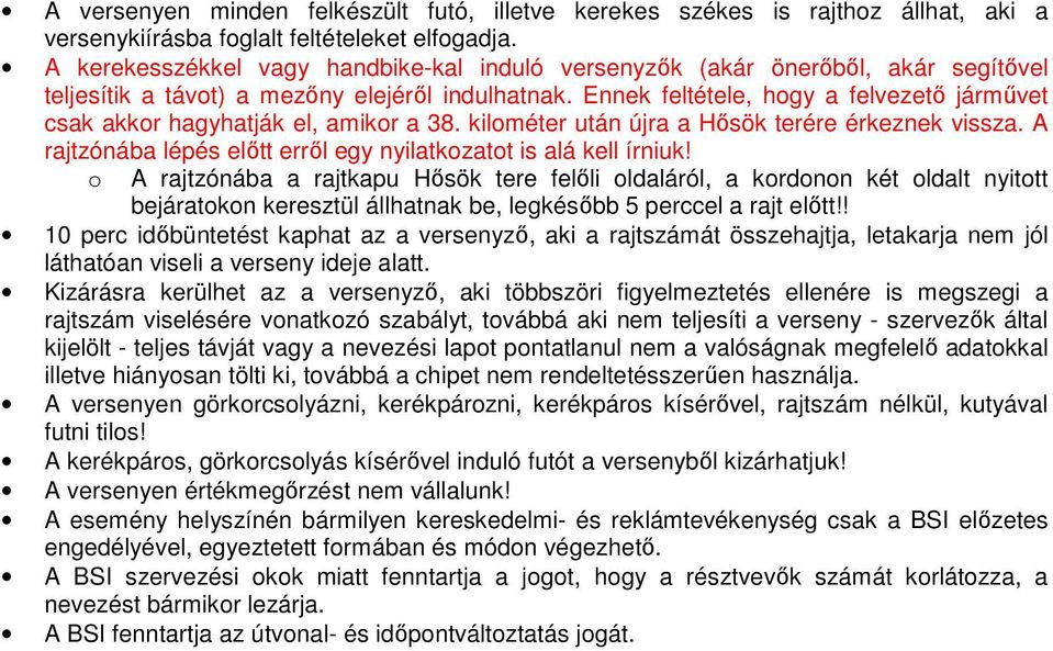 Ennek feltétele, hogy a felvezető járművet csak akkor hagyhatják el, amikor a 38. kilométer után újra a Hősök terére érkeznek vissza.
