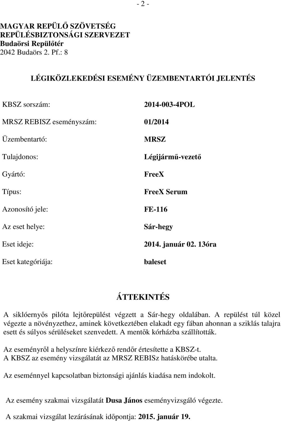 Eset kategóriája: MRSZ Légijármű-vezető FreeX FreeX Serum FE-116 Sár-hegy 2014. január 02. 13óra baleset ÁTTEKINTÉS A siklóernyős pilóta lejtőrepülést végzett a Sár-hegy oldalában.