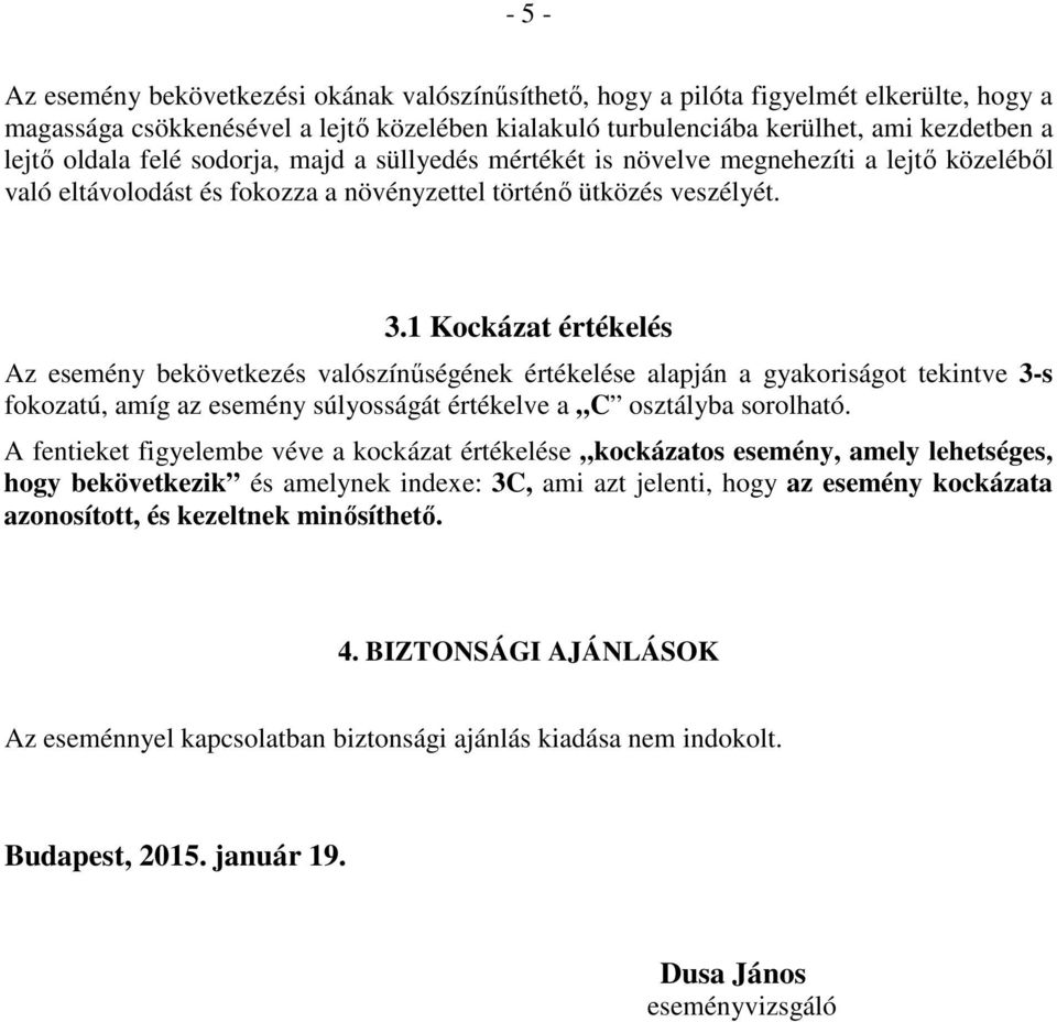 1 Kockázat értékelés Az esemény bekövetkezés valószínűségének értékelése alapján a gyakoriságot tekintve 3-s fokozatú, amíg az esemény súlyosságát értékelve a C osztályba sorolható.