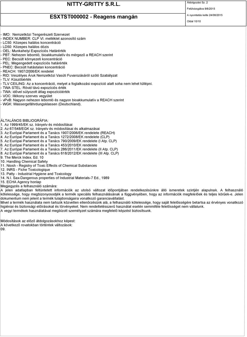PEC: Becsült környezeti koncentráció - PEL: Megengedett expozíciós határérték - PNEC: Becsült hatástalan koncentráció - REACH: 1907/2006/EK rendelet - RID: Veszélyes Áruk Nemzetközi Vasúti
