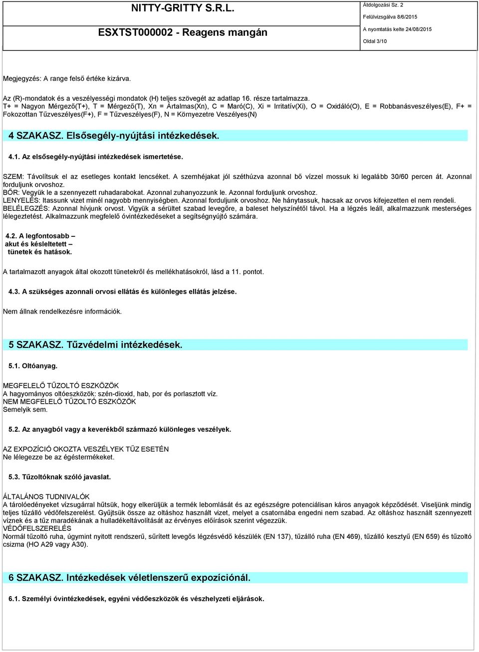 Környezetre Veszélyes(N) 4 SZAKASZ. Elsősegély-nyújtási intézkedések. 4.1. Az elsősegély-nyújtási intézkedések ismertetése. SZEM: Távolítsuk el az esetleges kontakt lencséket.