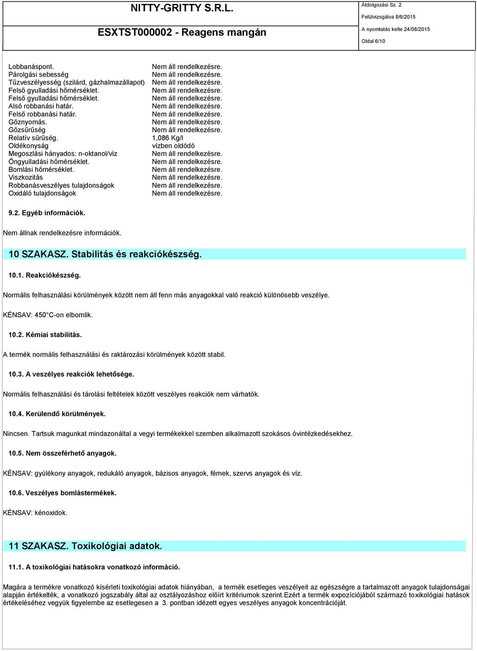 Viszkozitás Robbanásveszélyes tulajdonságok Oxidáló tulajdonságok 9.2. Egyéb információk. 10 SZAKASZ. Stabilitás és reakciókészség. 10.1. Reakciókészség.