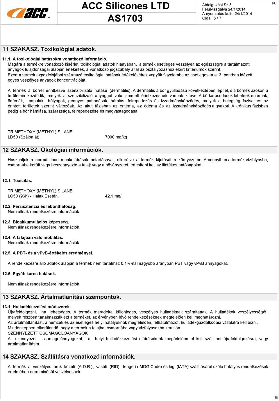 az osztályozáshoz előírt kritériumok szerint. Ezért a termék expozíciójából származó toxikológiai hatások értékeléséhez vegyük figyelembe az esetlegesen a 3.