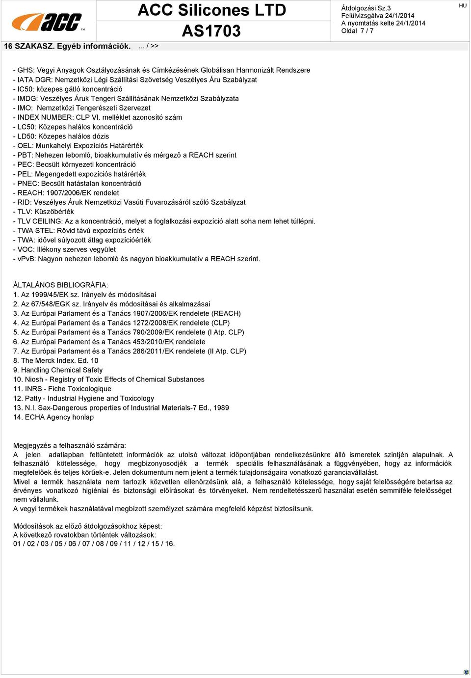 - IC50: közepes gátló koncentráció - IMDG: Veszélyes Áruk Tengeri Szállításának Nemzetközi Szabályzata - IMO: Nemzetközi Tengerészeti Szervezet - INDEX NUMBER: CLP VI.