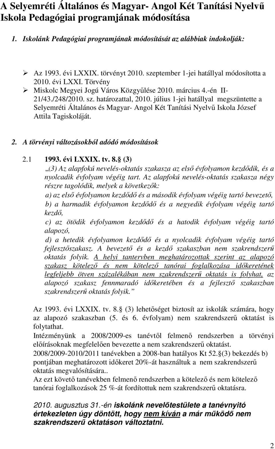 július 1-jei hatállyal megszüntette a Selyemréti Általános és Magyar- Angol Két Tanítási Nyelvű Iskola József Attila Tagiskoláját. 2. A törvényi változásokból adódó módosítások 2.1 1993. évi LXXIX.