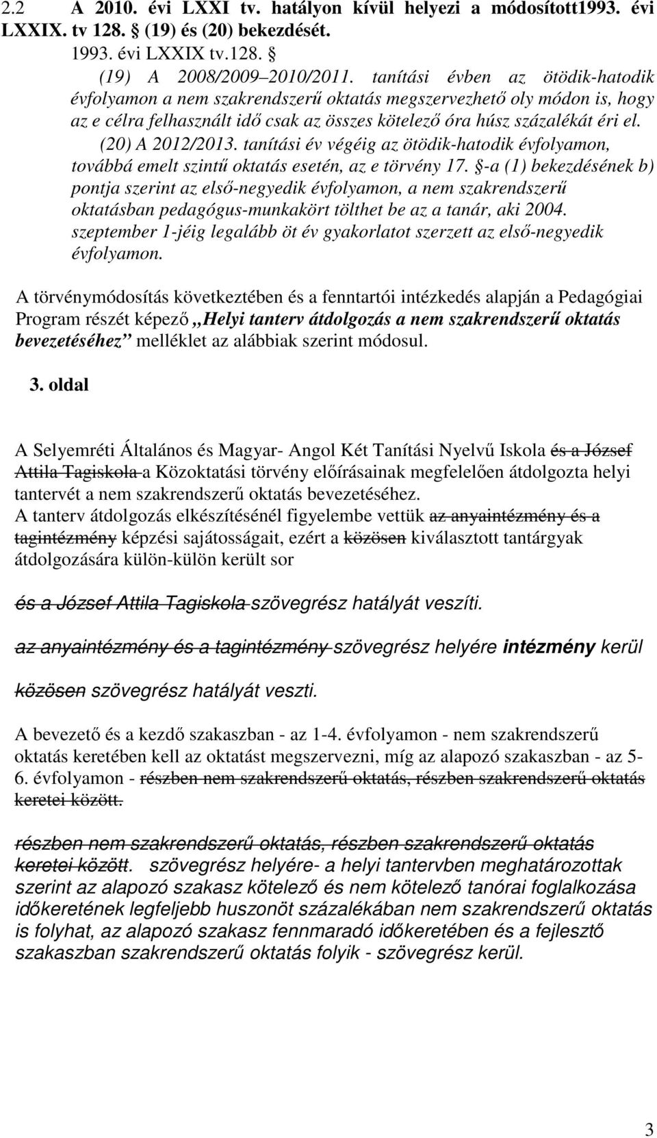 (20) A 2012/2013. tanítási év végéig az ötödik-hatodik évfolyamon, továbbá emelt szintű oktatás esetén, az e törvény 17.