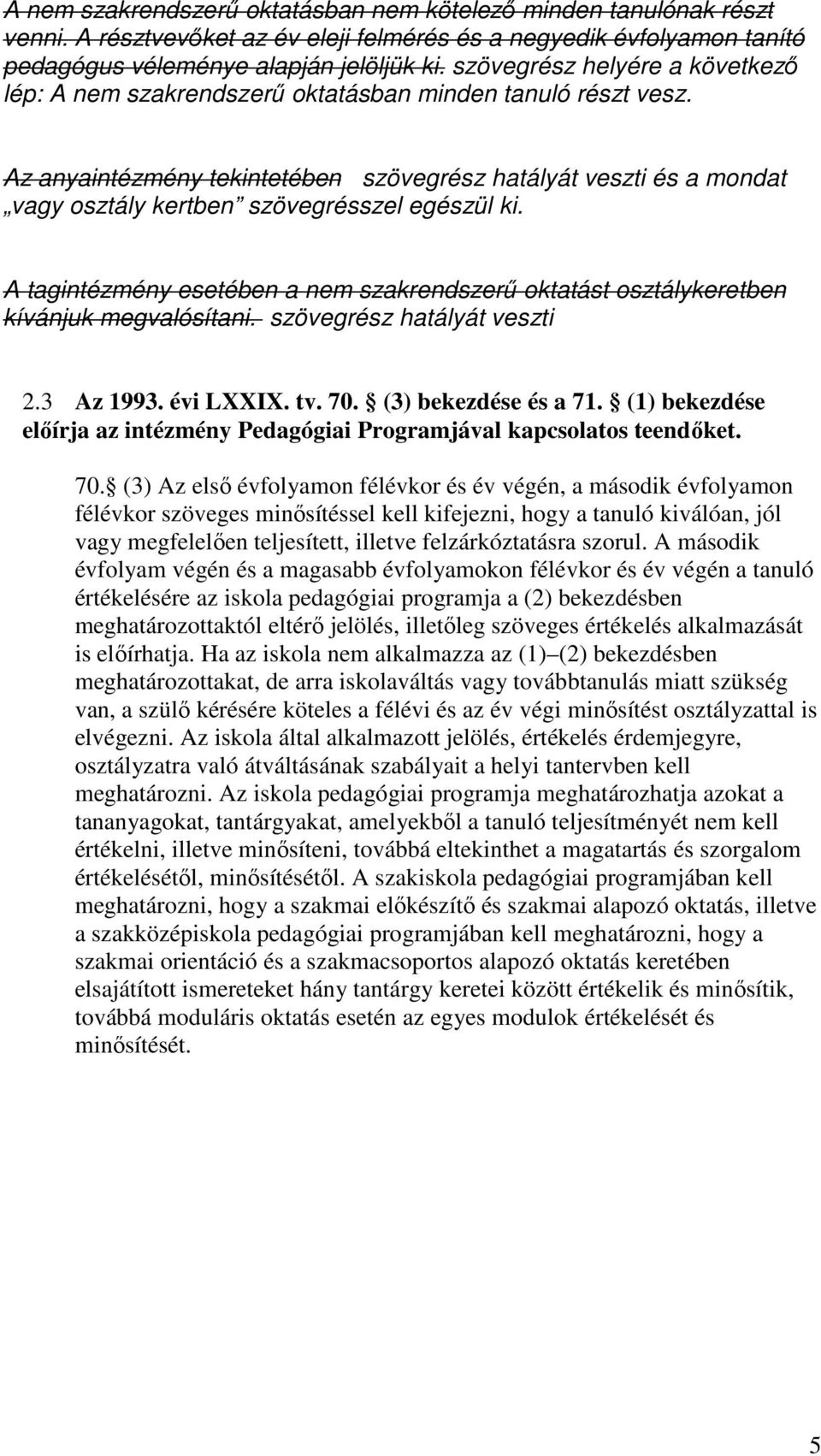 Az anyaintézmény tekintetében szövegrész hatályát veszti és a mondat vagy osztály kertben szövegrésszel egészül ki.