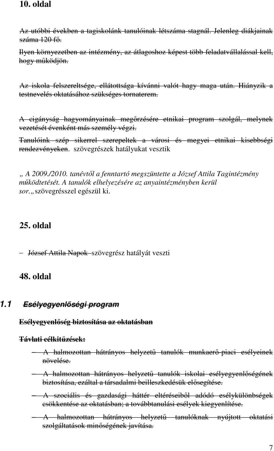 Hiányzik a testnevelés oktatásához szükséges tornaterem. A cigányság hagyományainak megőrzésére etnikai program szolgál, melynek vezetését évenként más személy végzi.
