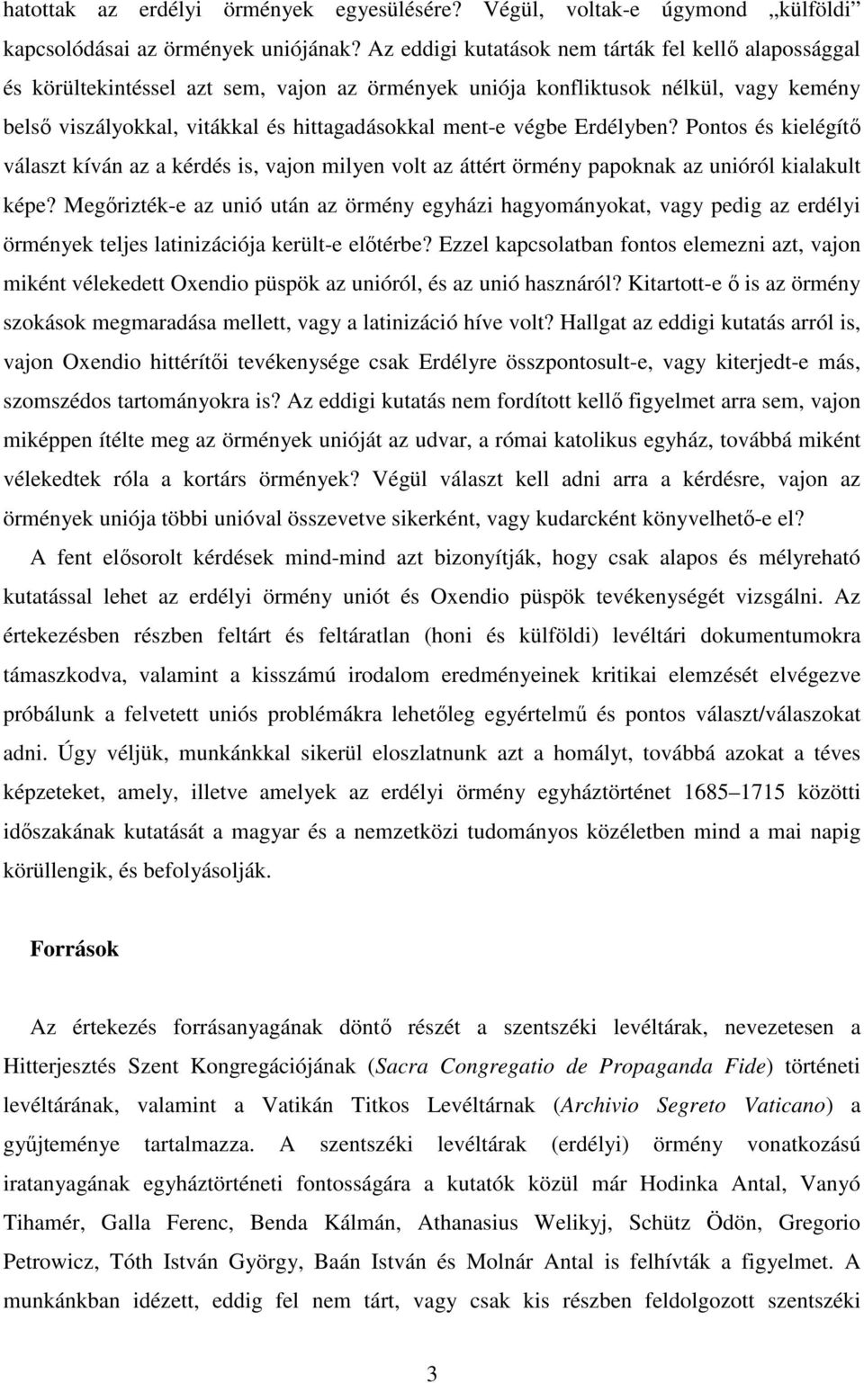 végbe Erdélyben? Pontos és kielégítı választ kíván az a kérdés is, vajon milyen volt az áttért örmény papoknak az unióról kialakult képe?