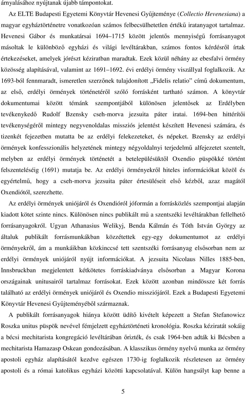 Hevenesi Gábor és munkatársai 1694 1715 között jelentıs mennyiségő forrásanyagot másoltak le különbözı egyházi és világi levéltárakban, számos fontos kérdésrıl írtak értekezéseket, amelyek jórészt