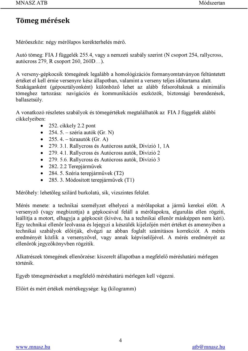 Szakáganként (géposztályonként) különböző lehet az alább felsoroltaknak a minimális tömeghez tartozása: navigációs és kommunikációs eszközök, biztonsági berendezések, ballasztsúly.